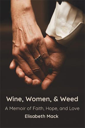 Wine, Women, And Weed - A Memoir Of Faith, Hope, And Love